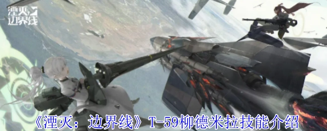《湮灭：边界线》中T-59柳德米拉的技能介绍