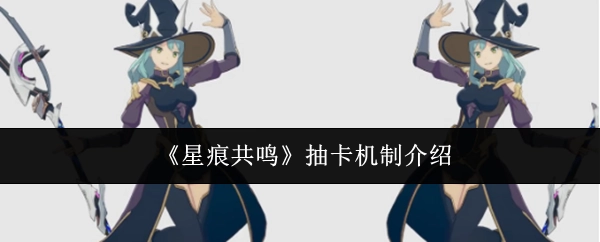 《星痕共鸣》抽卡规则说明