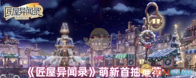 《匠屋异闻录》新手首次抽奖推荐