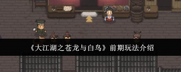 《大江湖之苍龙与白鸟》前期游玩方法说明