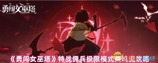 《勇闯女巫塔》特战佣兵极限模式下共鸣流的详细攻略