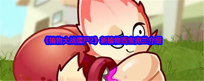 《植物大战僵尸2》全新植物百宝兜兰详情介绍