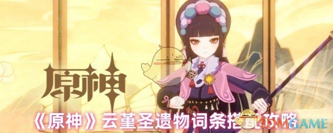 《原神》角色云堇圣遗物词条搭配攻略解析