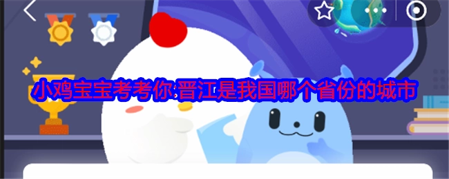 小鸡宝宝来考考你：晋江属于我国哪个省份的城市呢？