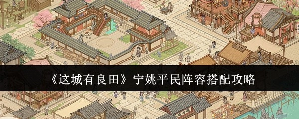 《这城有良田》宁姚适合平民的阵容搭配攻略