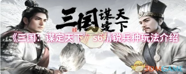 《三国：谋定天下》s6精锐兵种的玩法说明