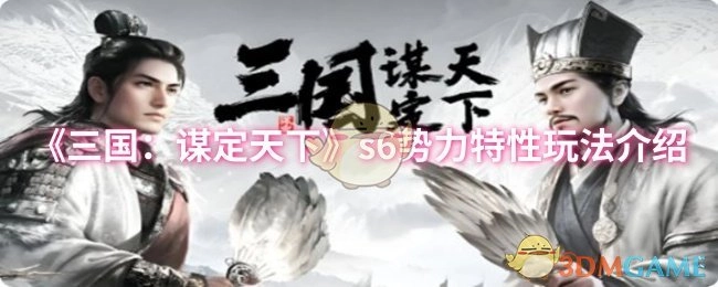 《三国：谋定天下》s6势力特性玩法详细说明