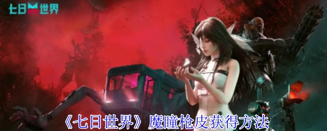 《七日世界》中魔瞳枪皮的获取方式