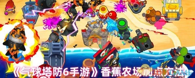 《气球塔防6手游》中香蕉农场的加点方式
