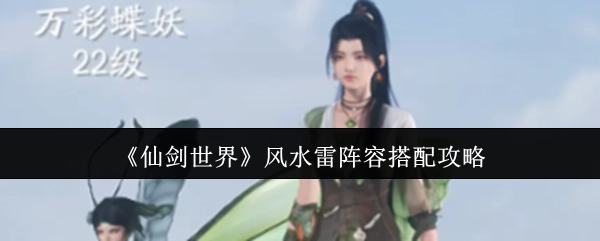 《仙剑世界》中风水雷阵容的搭配攻略