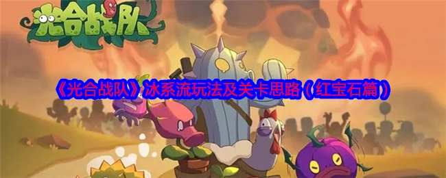 《光合战队》冰系流派玩法与关卡思路（红宝石章节）