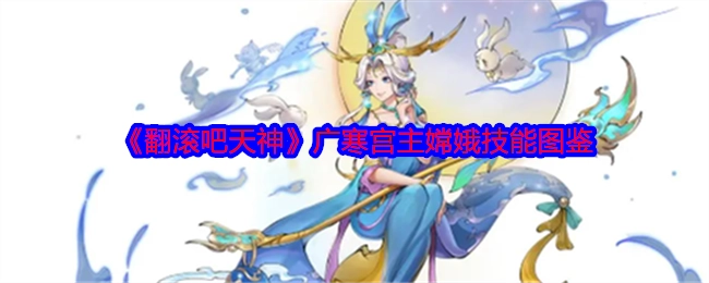 《翻滚吧天神》里广寒宫主嫦娥的技能图鉴