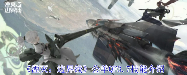 《湮灭：边界线》公羊QF3.7技能详细介绍