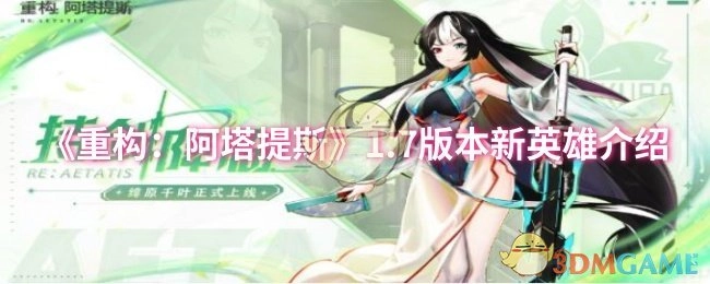 《重构：阿塔提斯》1.7版本全新英雄解析