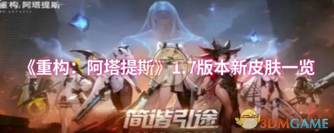 快来瞧瞧《重构：阿塔提斯》1.7版本的全新皮肤都有哪些