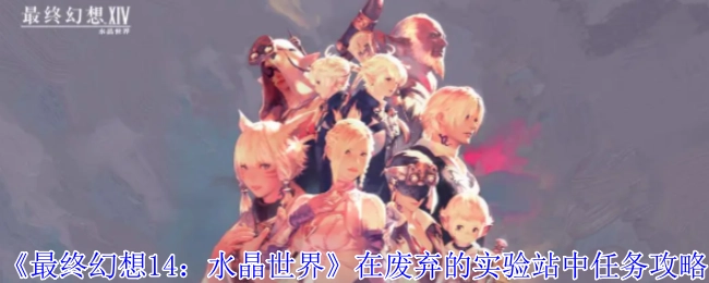 《最终幻想14：水晶世界》于废弃实验站里的任务攻略