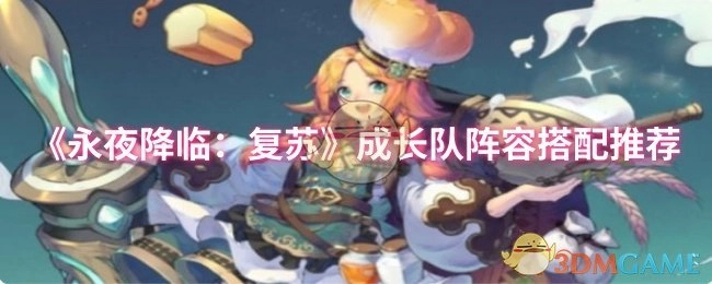 《永夜降临：复苏》成长队阵容搭配攻略分享