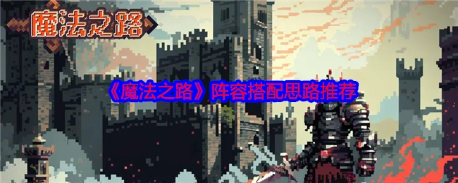 《魔法之路》阵容搭配思路的相关推荐