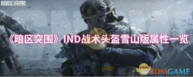 《暗区突围》IND战术头盔雪山版属性详情介绍