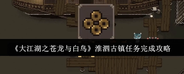 《大江湖之苍龙与白鸟》中淮泗古镇任务的完成攻略