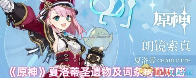 《原神》夏洛蒂圣遗物搭配与词条选择攻略