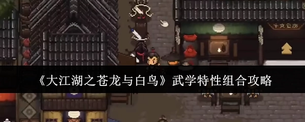 《大江湖之苍龙与白鸟》武学特性搭配攻略