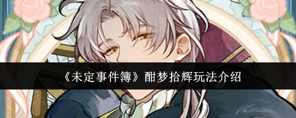 《未定事件簿》中酣梦拾辉玩法的详细介绍