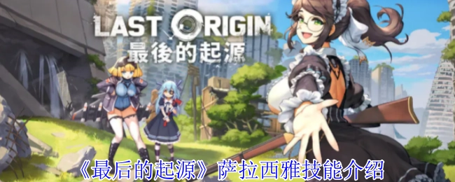 《最后的起源》中萨拉西雅的技能讲解