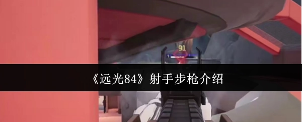 对《远光84》中的射手步枪进行介绍