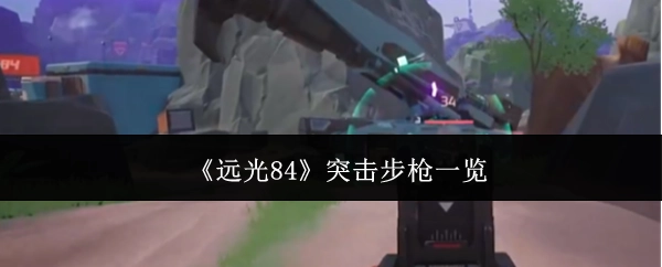 《远光84》突击步枪大盘点