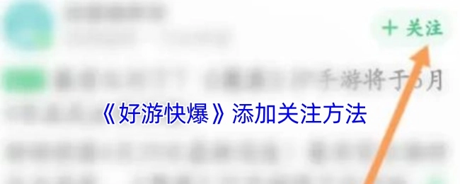 《好游快爆》如何添加关注