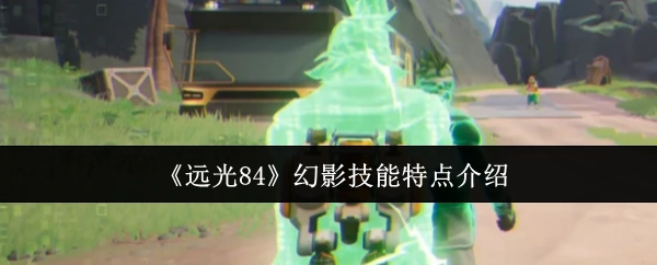 《远光84》中幻影技能的特点解析