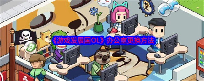 《游戏发展国OL》中办公室的更换方式