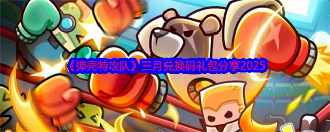 《弹壳特攻队》2025年三月兑换码礼包分享
