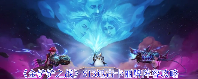 《金铲铲之战》S13赛季迅击卡丽阵容详细攻略