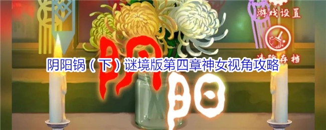 《阴阳锅（下）谜境版第四章以神女视角展开的攻略》