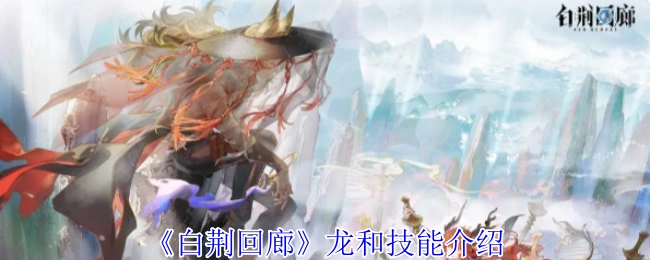 《白荆回廊》中龙的相关信息及技能讲解