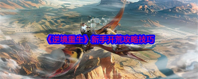 《逆境重生》新手初期开荒攻略与技巧