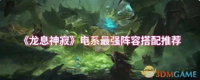 《龙息神寂》电系阵容最强搭配方案推荐