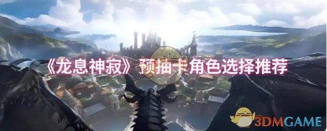 《龙息神寂》预抽卡角色挑选建议