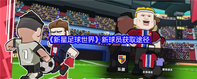《新星足球世界》中获取新球员的方法