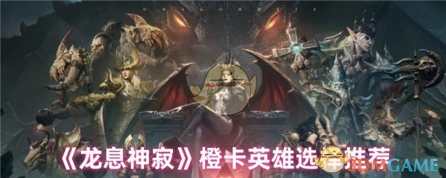 《龙息神寂》橙色品质英雄挑选建议