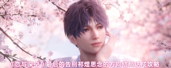 《恋与深空》祁煜思念的方向结局达成方法：最后的告别攻略