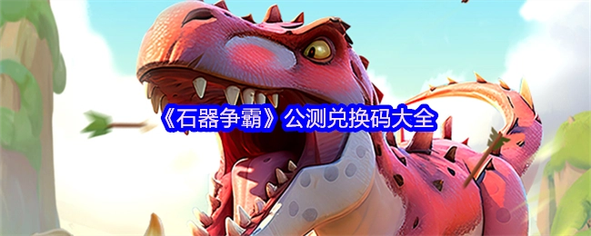 《石器争霸》公开测试阶段可使用的兑换码汇总
