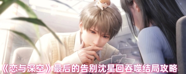 《恋与深空》沈星回吞噬结局最后的告别攻略