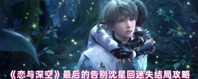 《恋与深空》沈星回迷失结局的最终告别攻略