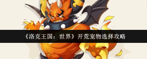 《洛克王国：世界》新手宠物挑选指南