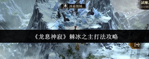 《龙息神寂》棘冰之主通关技巧指南