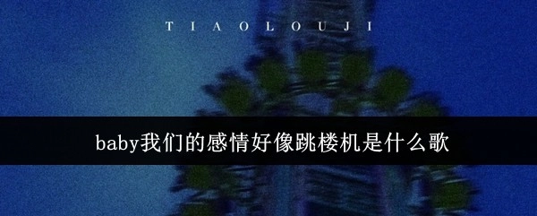 baby我们的感情像极了跳楼机，这是哪首歌呀