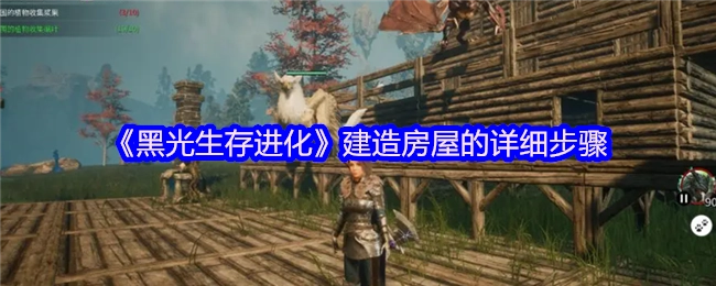 《黑光生存进化》房屋建造的详尽操作流程